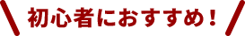初心者におすすめ！