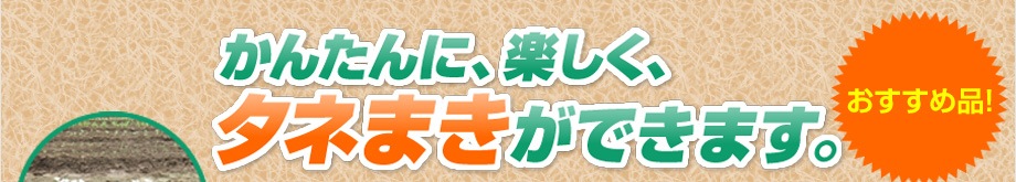 家庭菜園用シーダーテープ播種機 楽まきシーダー
かんたんに、楽しく、タネまきができます。
