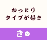 ねっとりタイプが好き
